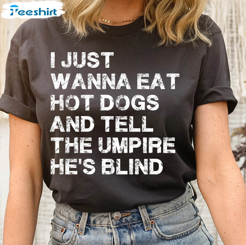 I Just Wanna Eat Hot Dogs Tell The Umpire He's Blind Shirt, Trendy Baseball Mom Tee Tops Unisex Hoodie