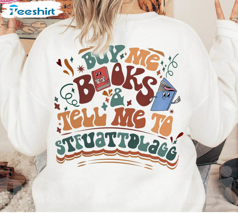Buy Me Books And Tell Me To Stfuattdlagg Funny Shirt, Bookish Sweater Long Sleeve