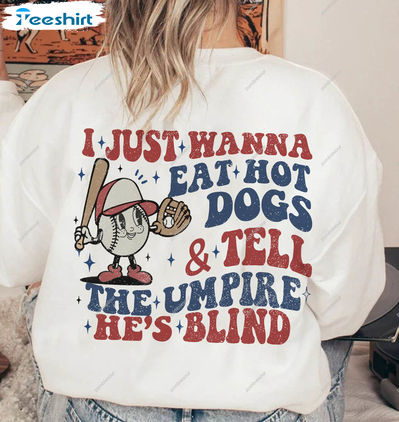 I Just Wanna Eat Hot Dogs & Tell The Umpire He's Blind Funny Baseball Shirt  Gift For Mother's Day