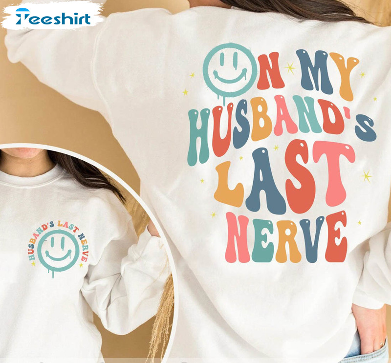 On My Husband's Last Nerve Shirt, Trendy Husband And Wife Unisex Hoodie Tee Tops