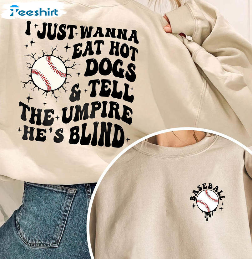 Trendy I Just Wanna Eat Hot Dogs Tell The Umpire He's Blind Shirt, Funny Unisex Hoodie Long Sleeve