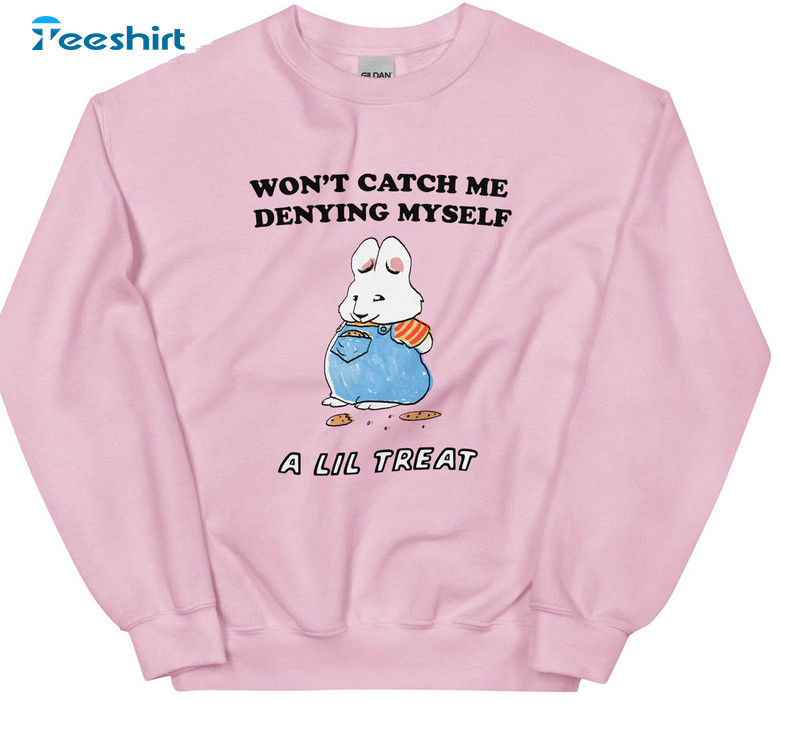 Won't Catch Me Denying Myself A Lil Treat Shirt, Trendy Unisex T-shirt Crewneck