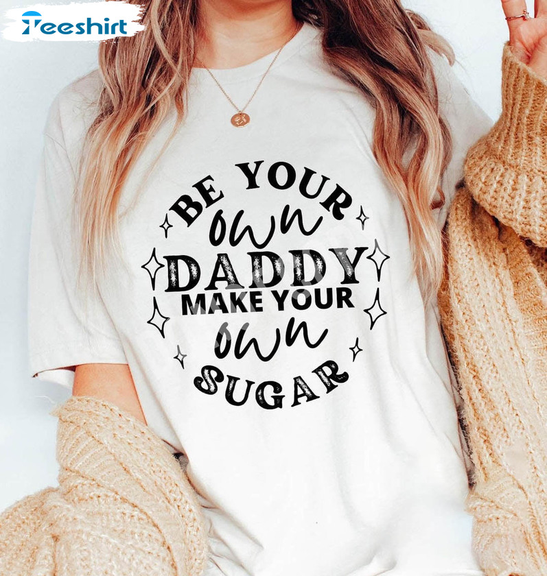 Be Your Own Daddy Make Your Own Sugar Shirt, Trendy Long Sleeve Sweater