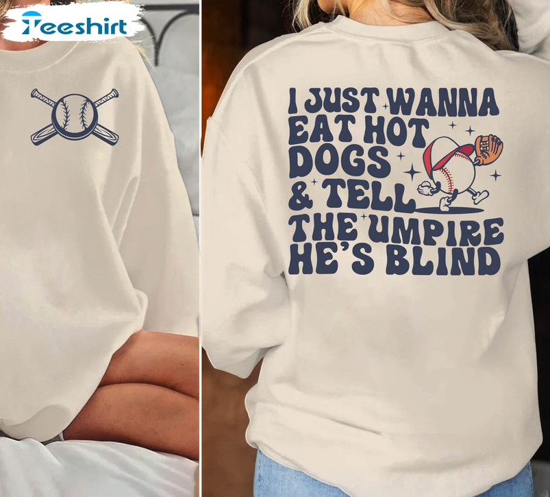 I Just Wanna Eat Hot Dogs & Tell The Umpire He's Blind Funny Baseball Shirt  Gift For Mother's Day