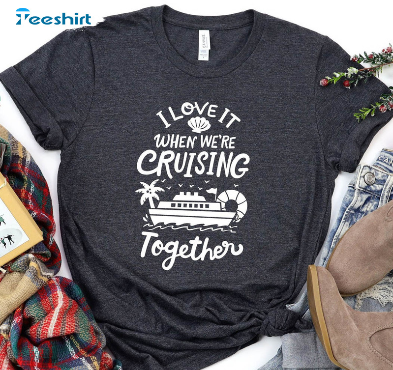 I Love It When We Are Cruising Together Vintage Shirt, Family Cruise Short Sleeve Tee Tops