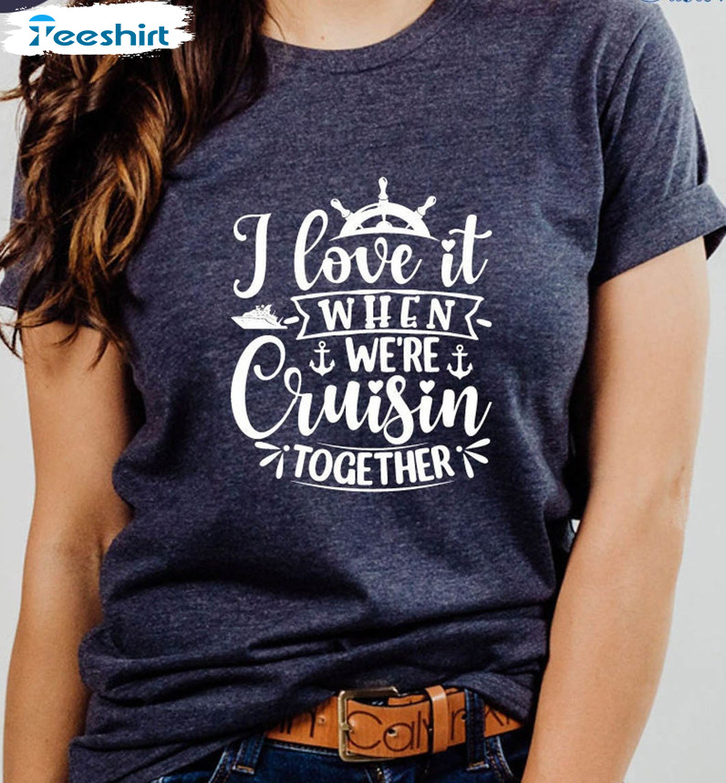 I Love It When We Are Cruising Together Shirt, Adventure Lover Short Sleeve Tee Tops