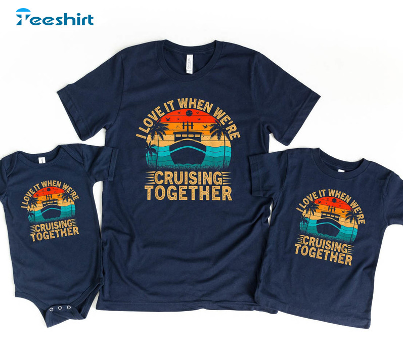 I Love It When We Are Cruising Together Shirt, Vintage Family Vacation Unisex T-shirt Long Sleeve