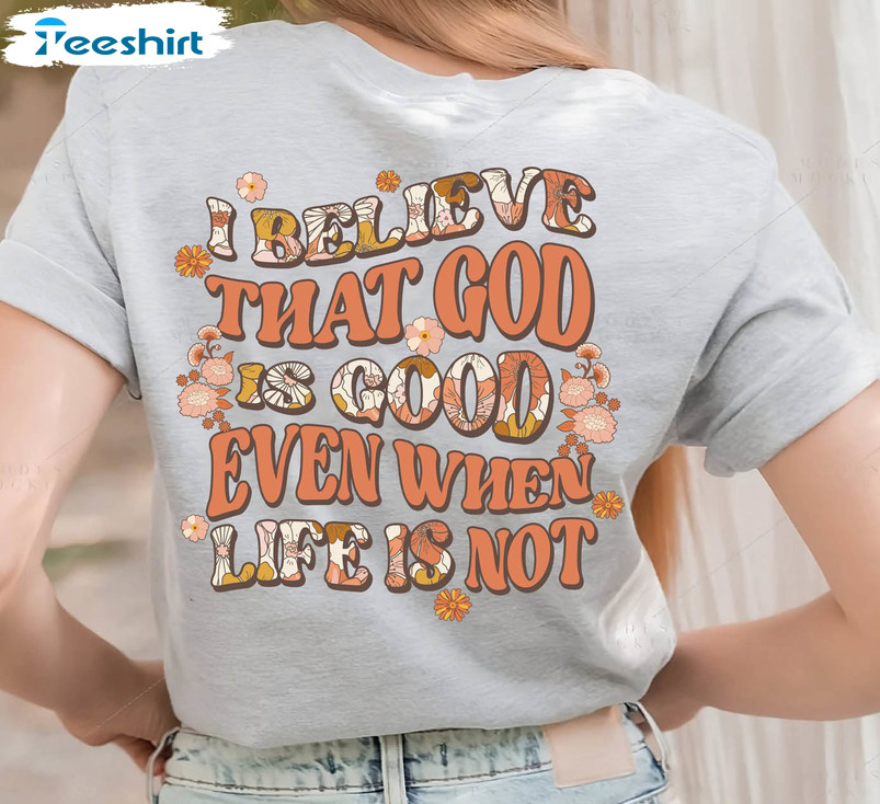 I Believe God Is Good Even When Life Is Not Funny Shirt, Trendy Easter Day Unisex Hoodie Long Sleeve