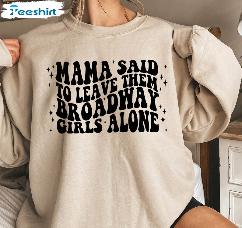 Mama Said To Leave Them Broadway Girls Alone Funny Shirt, Cool Mothers Day Long Sleeve Unisex Hoodie 