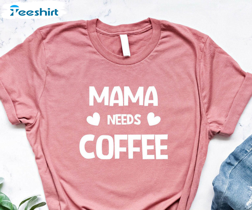 Mama Needs Coffee Funny Shirt, Cute Mom Short Sleeve Long Sleeve