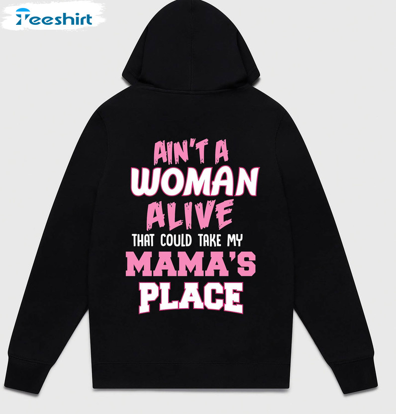 Ain't A Woman Alive That Could Take My Mama's Place Shirt, Funny Crewneck Tee Tops