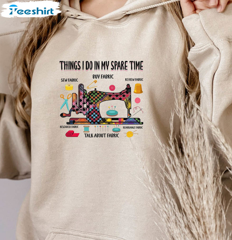 Things I Do In My Spare Time Fabric Shirt, Sewing Unisex T-shirt Unisex Hoodie
