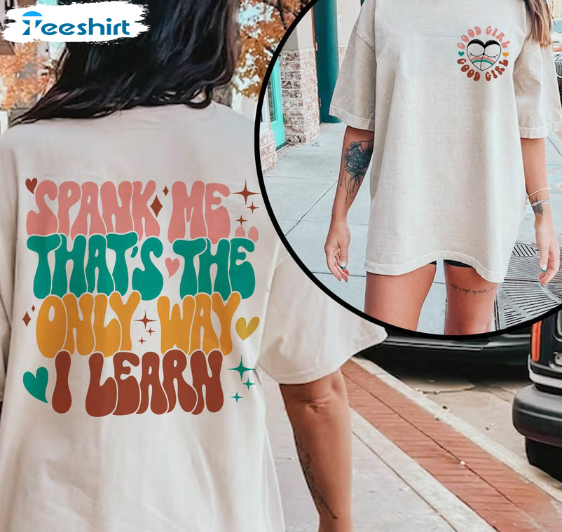 Spank Me That's The Only Way I Learn Shirt, Good Girl T-shirt Long Sleeve