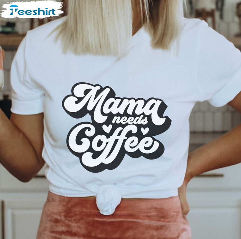 Mama Needs Coffee Shirt, Vintage Tee Tops Unisex T-shirt