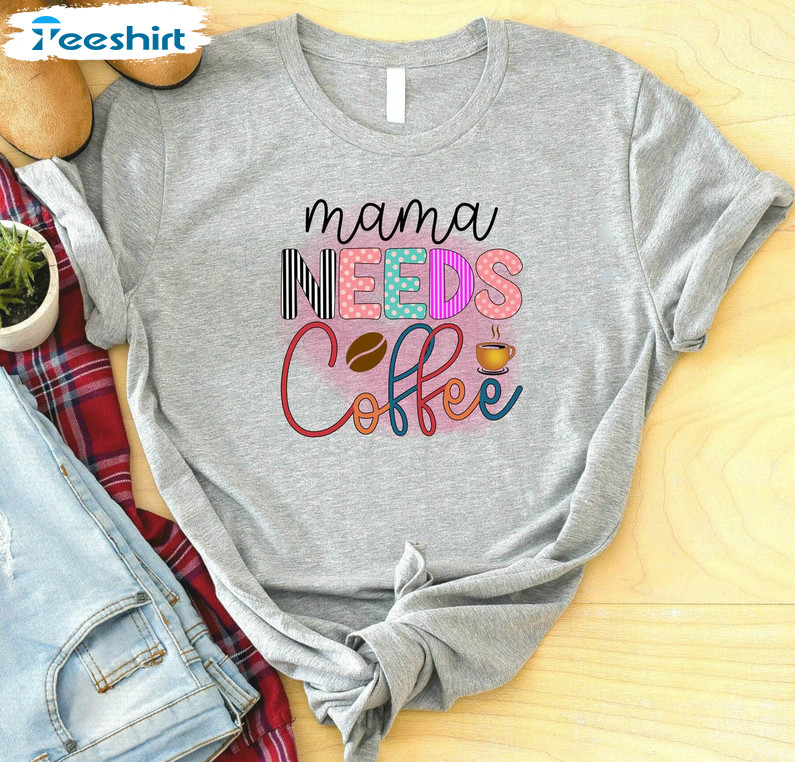 Mama Needs Coffee Trending Shirt, Mother Cute Short Sleeve Sweater