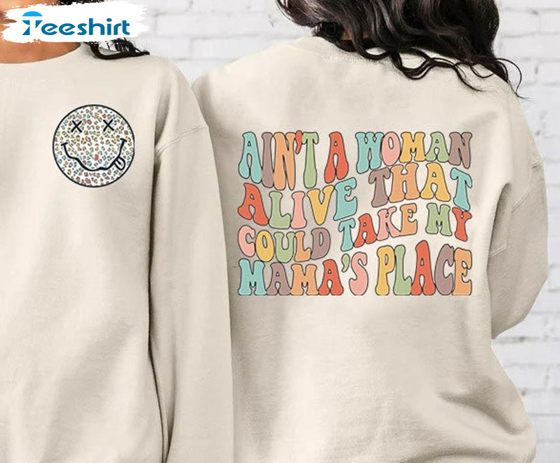 Ain't A Woman Alive That Could Take My Mama's Place Cute Shirt, Mama Tee Tops Crewneck