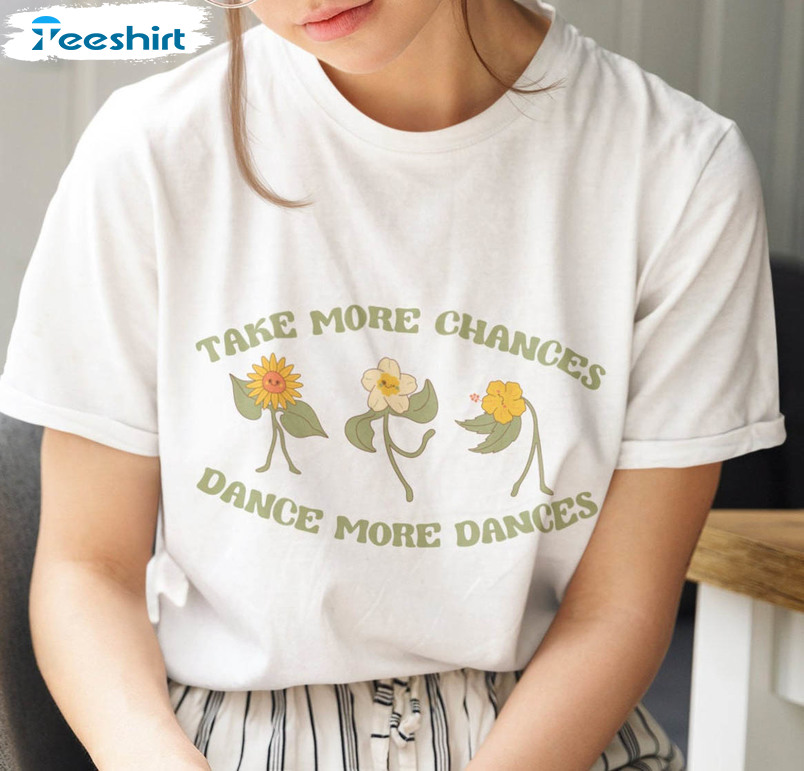 Take More Chances Dance More Dances Shirt, Vintage Flowers Crewneck Unisex T-shirt 