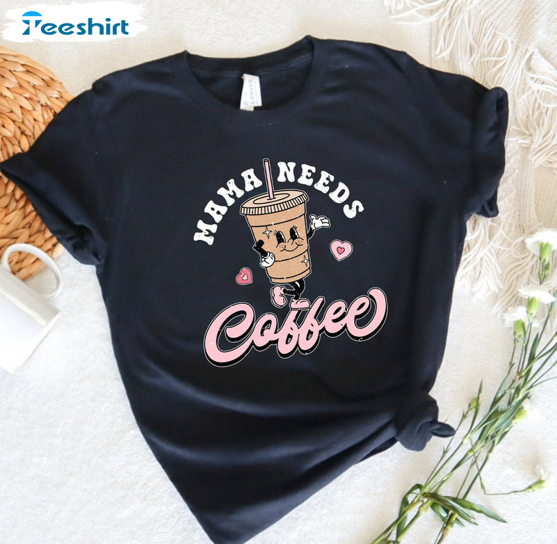 Mama Needs Coffee Funny Shirt, Coffee Mom Crewneck Unisex Hoodie