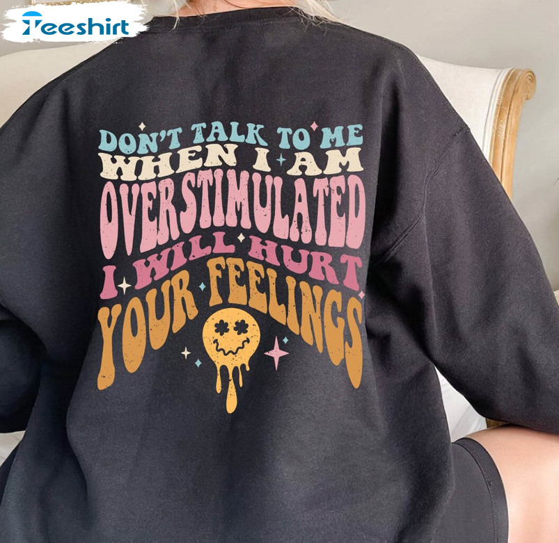 Don't Talk To Me When I'm Overstimulated I Will Hurt Your Feelings Shirt, Anti Social Club Long Sleeve Unisex Hoodie