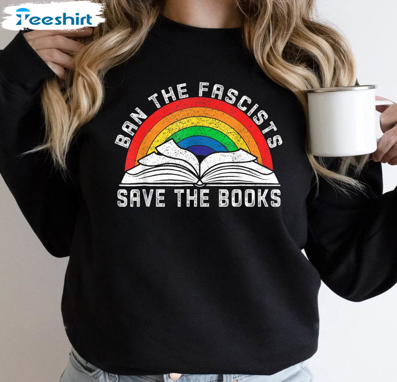 Ban The Fascists Save The Books Funny Shirt, Book Lovers Crewneck Unisex T-shirt