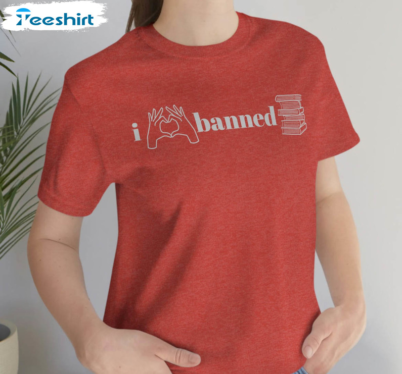 I Love Banned Cute Sweatshirt, Unisex T-shirt