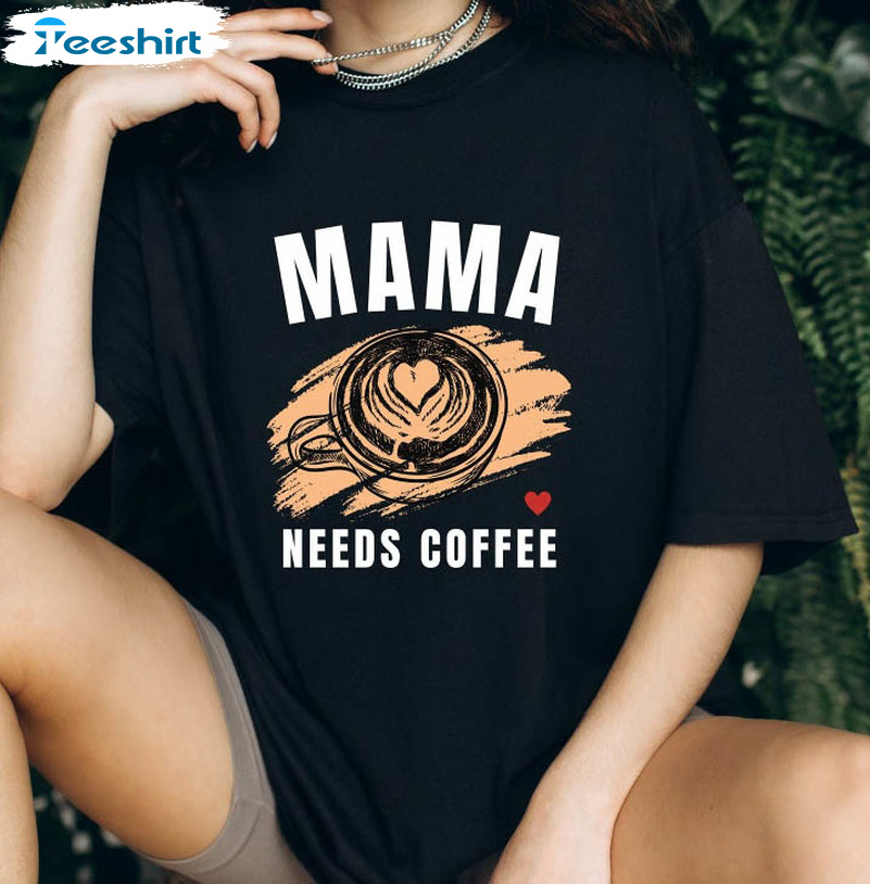 Mama Needs Coffee Shirt, Mothers Day Unisex T-shirt Short Sleeve