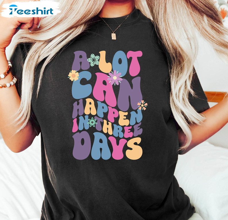 A Lot Can Happen In Three Days Trendy Shirt, He Is Risen Unisex T-shirt Short Sleeve