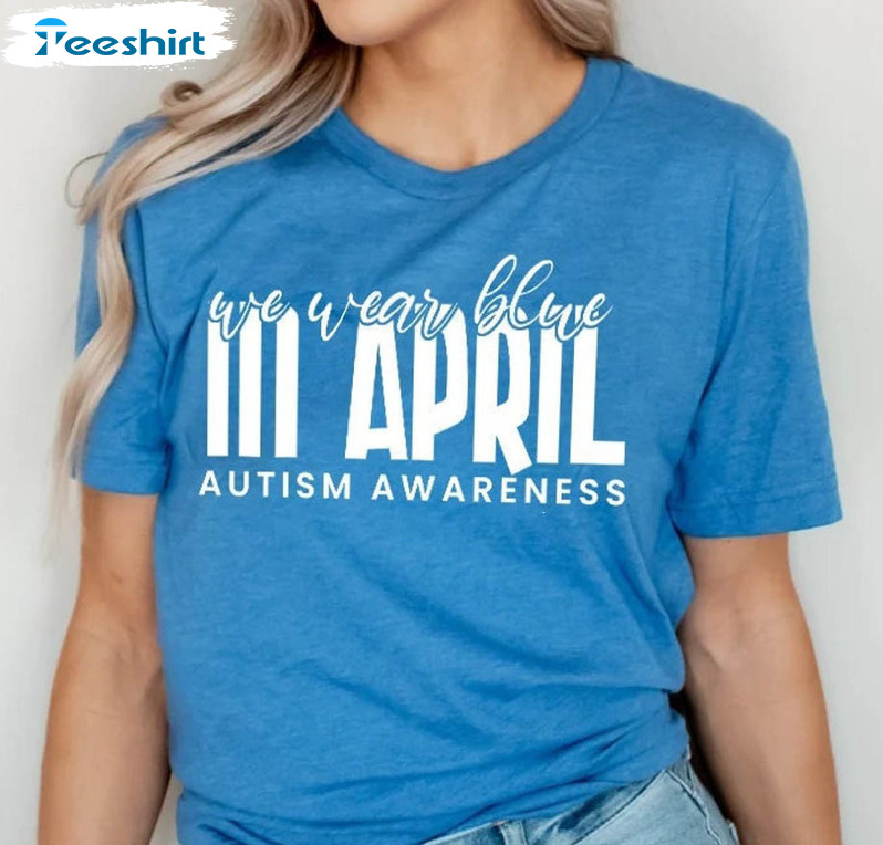 Autism Awareness Month Shirt, In April We Wear Blue For Autism Awareness Long Sleeve Unisex T-shirt