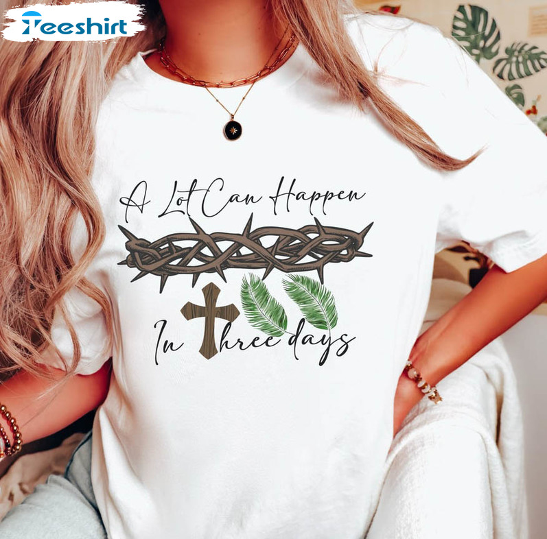 A Lot Can Happen In 3 Days Shirt, Crown Of Thorns Tee Tops Sweatshirt