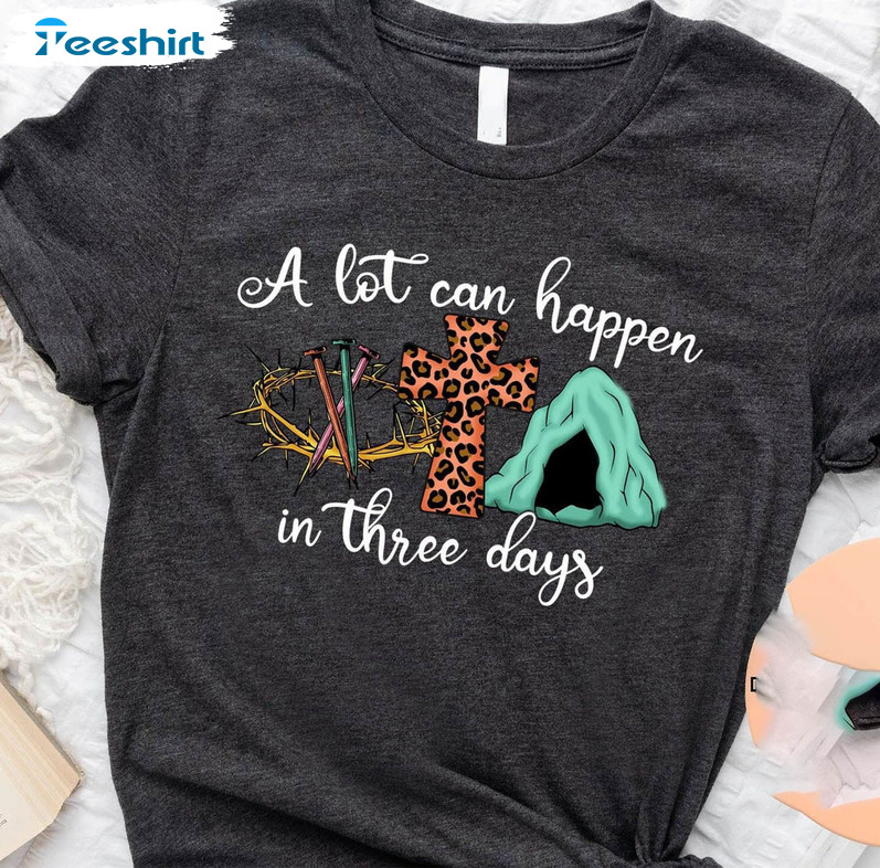 A Lot Can Happen In Three Day Shirt, Jesus Easter Unisex T-shirt Long Sleeve