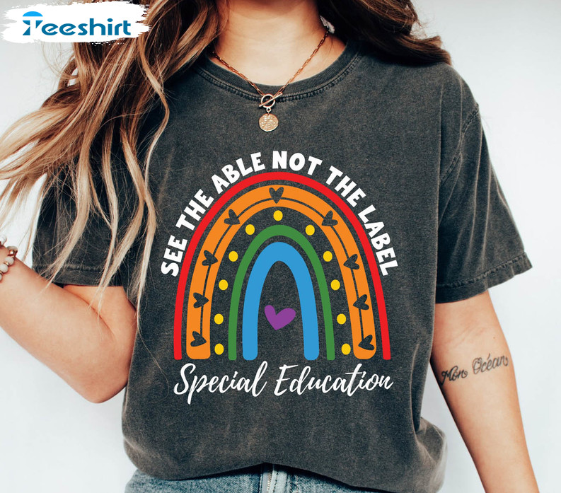 See The Able Not The Label Rainbow Shirt, Special Education Short Sleeve Crewneck