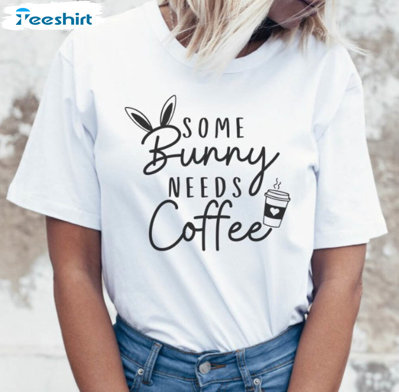 Some Bunny Needs Coffee Shirt, Funny Easter Coffee Short Sleeve Long Sleeve