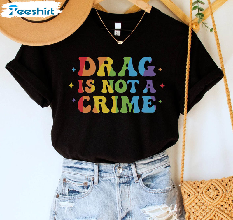 Drag Is Not A Crime Shirt, Trendy Protect Drag Top Pro Drag Long Sleeve Short Sleeve