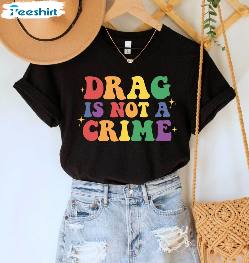 Drag Is Not A Crime Funny Shirt, Support Drag In Tenesssee Unisex T-shirt Long Sleeve