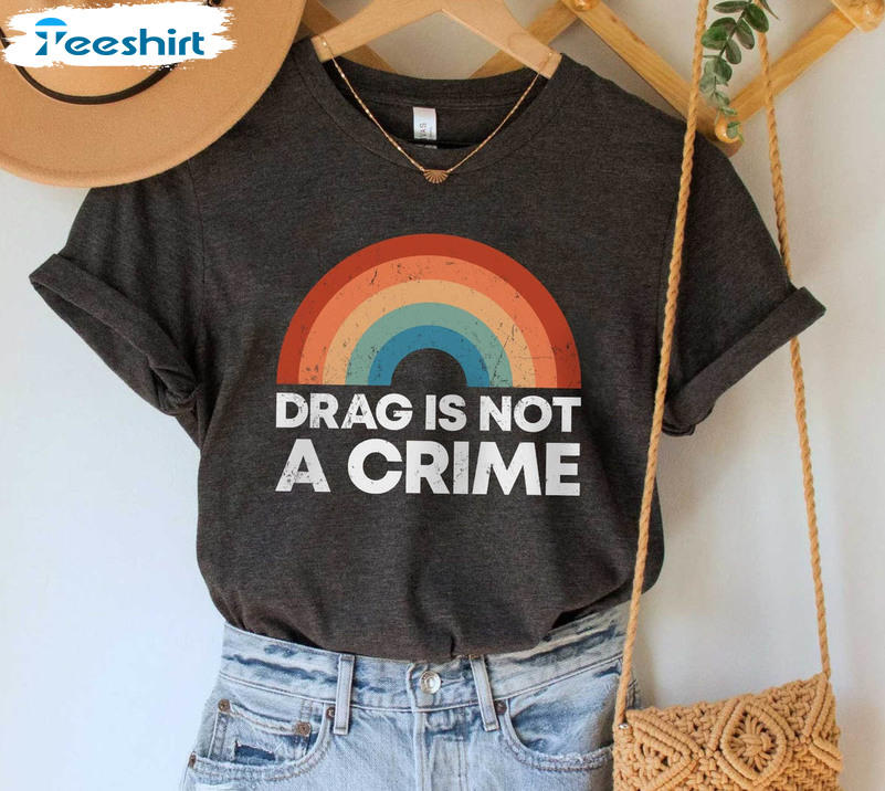 Drag Is Not A Crime Shirt, Trendy Lgbtq Rights Crewneck Unisex T-shirt