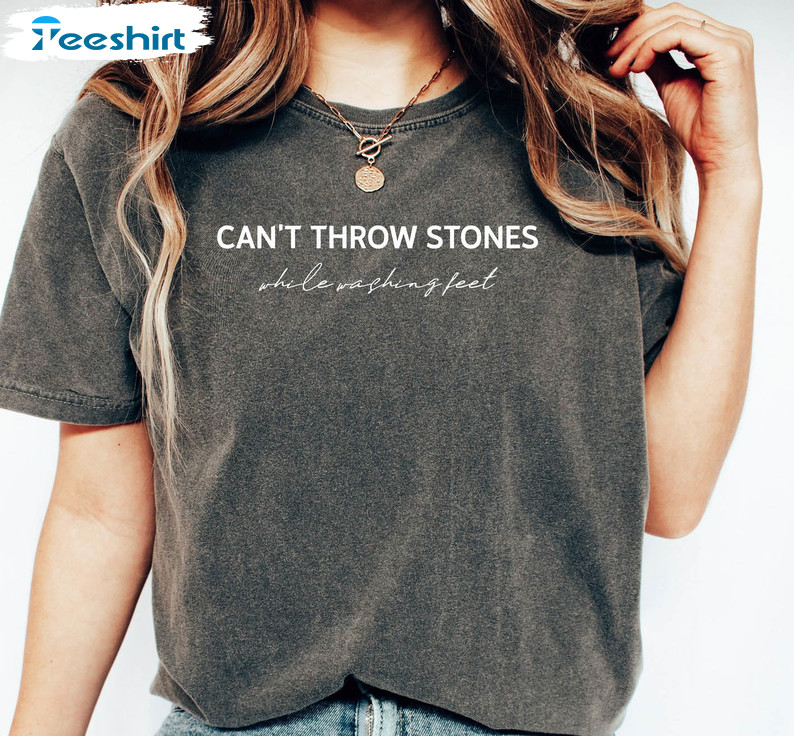 Can't Throw Stones While Washing Feet Trendy Shirt, Faith Unisex Hoodie Short Sleeve
