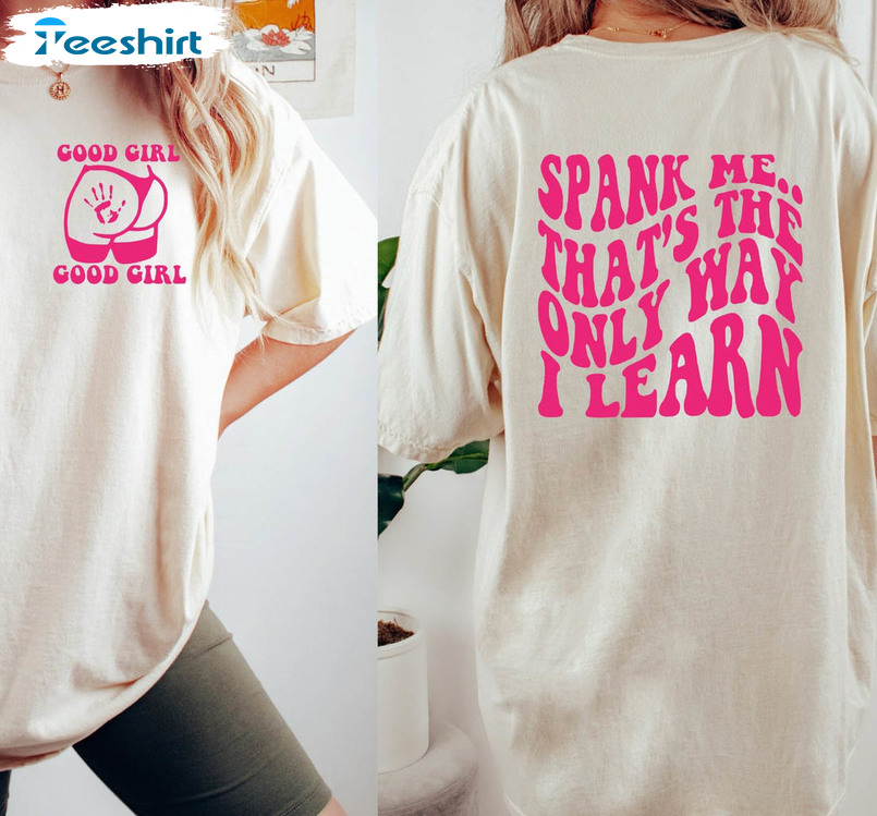 Spank Me That's The Only Way I Learn Trendy Shirt, Good Girl Short Sleeve Long Sleeve