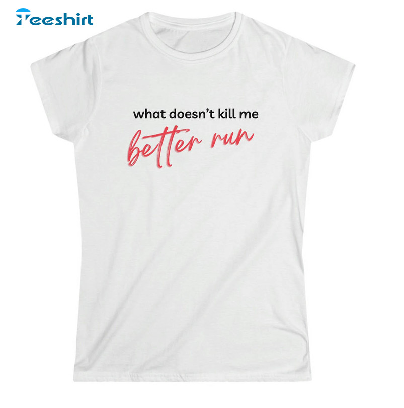 Vanderpump Rules Shirt, What Doesn't Kill Me Better Run Crewneck Unisex T-shirt