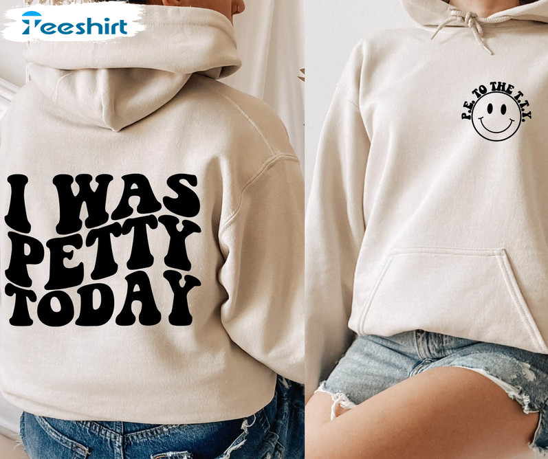 I Was Petty Today Funny Shirt, Trendy Sweatshirt Unisex T-shirt