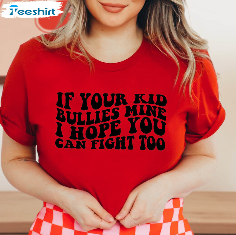 If Your Kid Bullies Mine I Hope You Can Fight Too Funny Shirt, Trendy Tee Tops Short Sleeve