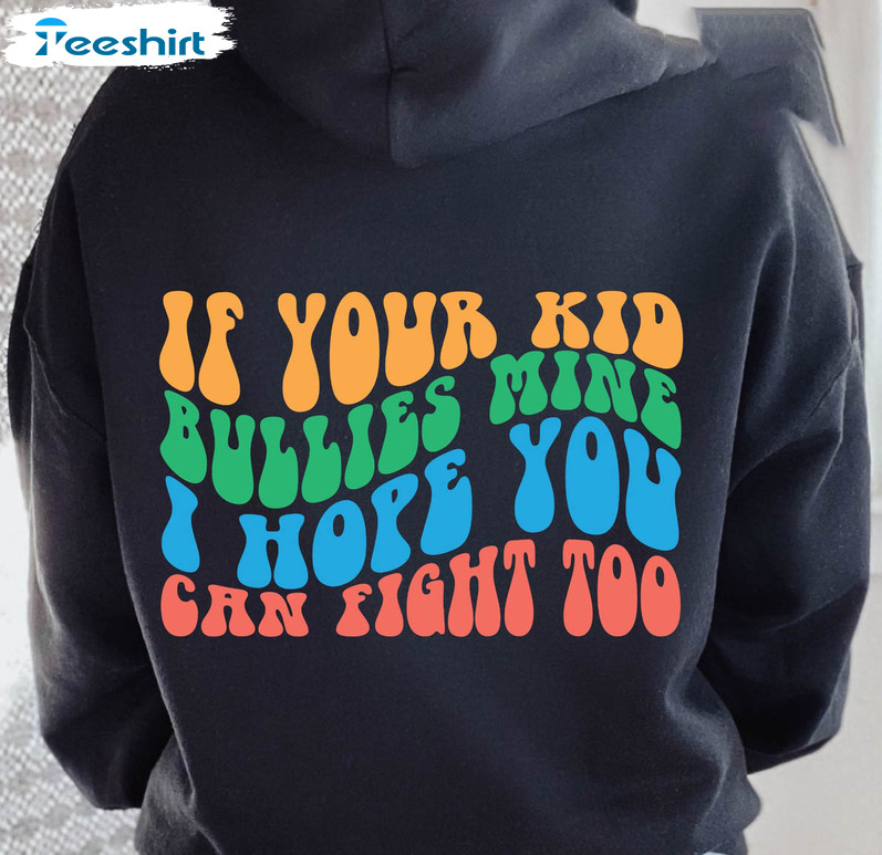 If Your Kid Bullies Mine I Hope You Can Fight Too Trendy Shirt, Mom Smiley Sweater Unisex Hoodie