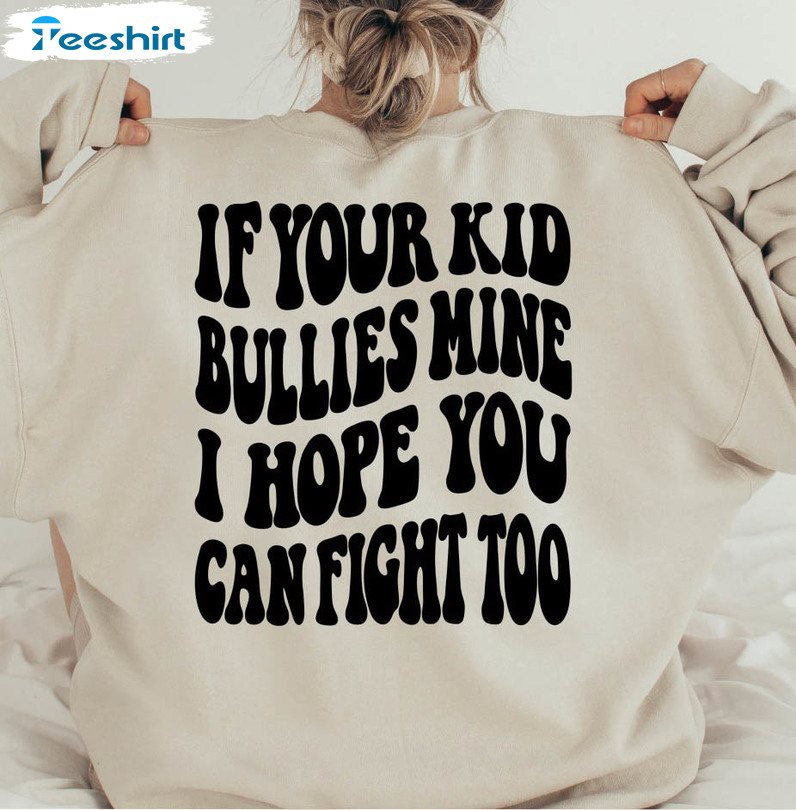 If Your Kid Bullies Mine I Hope You Can Fight Too Sweatshirt, Funny Mom Tee Tops Unisex Hoodie