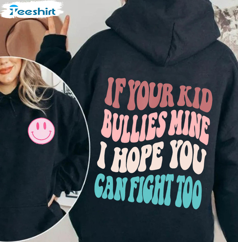 If Your Kid Bullies Mine I Hope You Can Fight Too Cute Shirt, Funny Unisex Hoodie Tee Tops