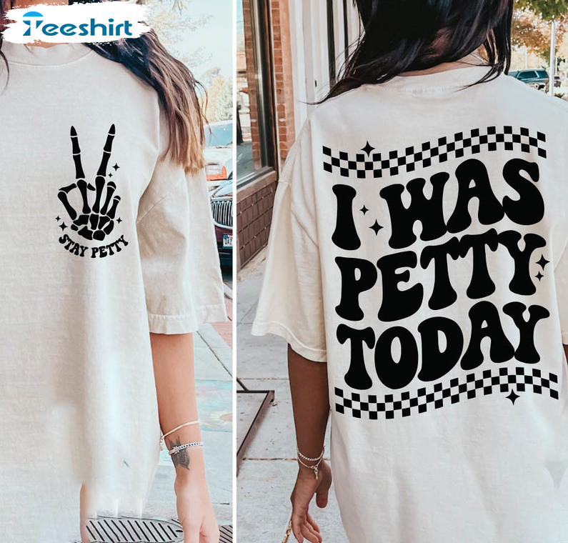 I Was Petty Today Trendy Shirt, Funny Unisex T-shirt Crewneck