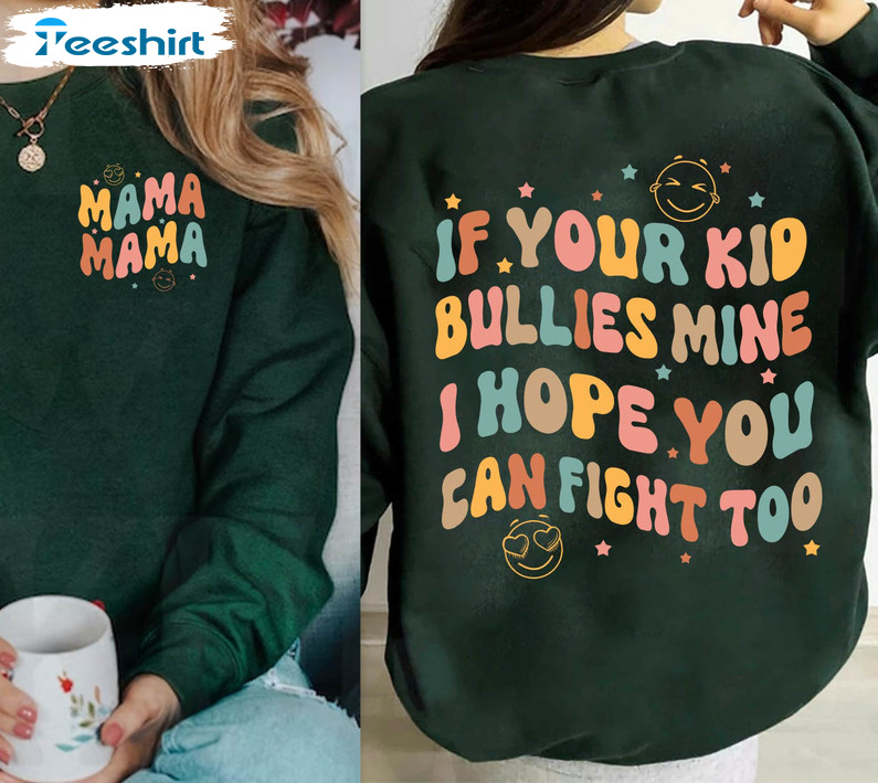 If Your Kid Bullies Mine I Hope You Can Fight Too Shirt, Funny Mama Unisex Hoodie Short Sleeve