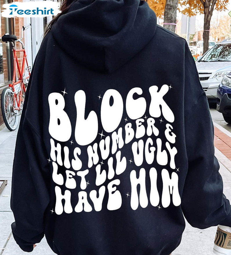 Block His Number And Let Lil Ugly Have Him Shirt, Mom Anxiety Strong Women Long Sleeve Unisex Hoodie