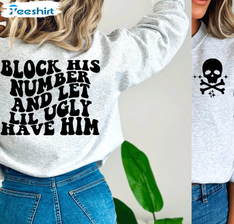 Block His Number And Let Lil Ugly Have Him Trendy Shirt, Skull Unisex T-shirt Crewneck