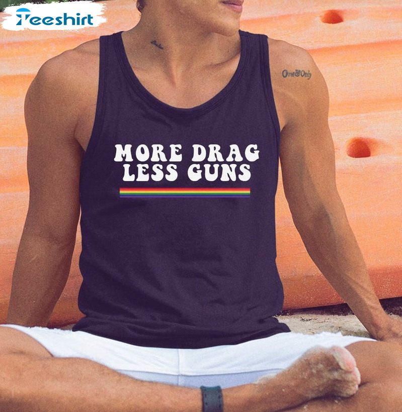 More Drag Less Guns Trending Shirt, I Drag Queens Crewneck Short Sleeve