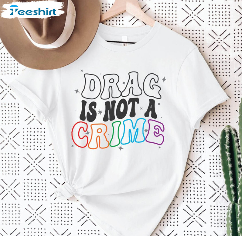 Drag Is Not A Crime Protect Lgbt Shirt, Drag Queens Show Unisex Hoodie Short Sleeve