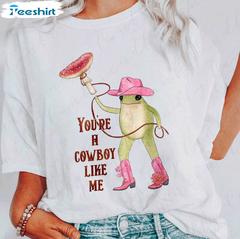 Funny You're A Cowboy Like Me Shirt, Frog Meme Cowboy Hoodie Short Sleeve